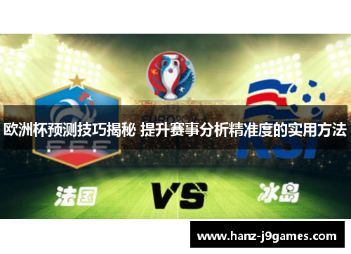 欧洲杯预测技巧揭秘 提升赛事分析精准度的实用方法 欧洲杯预测技巧揭秘 提升赛事分析精准度的实用方法