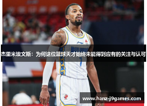 杰里米埃文斯:为何这位篮球天才始终未能得到应有的关注与认可 杰里米埃文斯:为何这位篮球天才始终未能得到应有的关注与认可