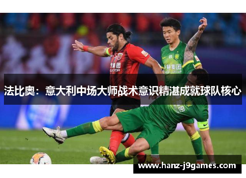 法比奥：意大利中场大师战术意识精湛成就球队核心