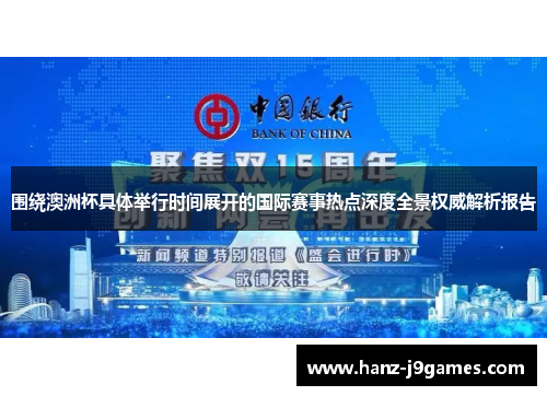 围绕澳洲杯具体举行时间展开的国际赛事热点深度全景权威解析报告 围绕澳洲杯具体举行时间展开的国际赛事热点深度全景权威解析报告