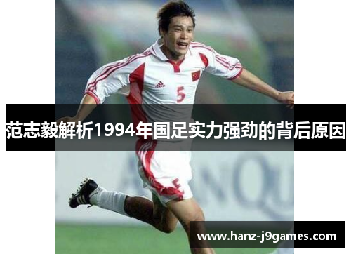 范志毅解析1994年国足实力强劲的背后原因