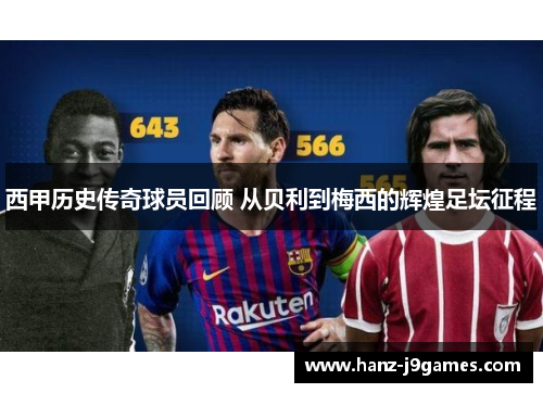 西甲历史传奇球员回顾 从贝利到梅西的辉煌足坛征程