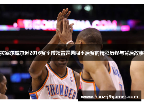 拉塞尔威尔逊2016赛季带领雷霆勇闯季后赛的精彩历程与背后故事