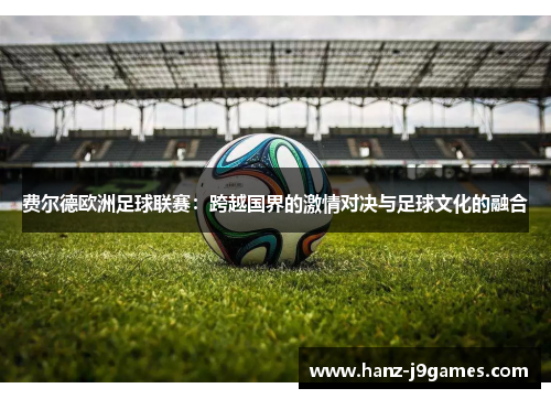 费尔德欧洲足球联赛：跨越国界的激情对决与足球文化的融合