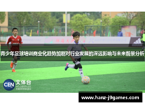 青少年足球培训商业化趋势加剧对行业发展的深远影响与未来前景分析
